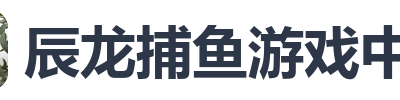 辰龙捕鱼游戏中心